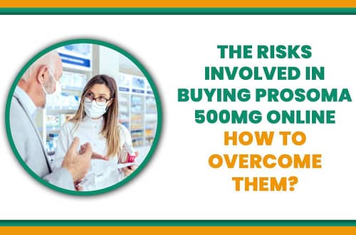 The Risks Involved in Buying Prosoma 500Mg Online- How To Overcome Them?