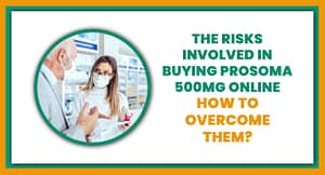 The Risks Involved in Buying Prosoma 500Mg Online- How To Overcome Them?